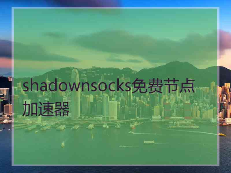 shadownsocks免费节点加速器