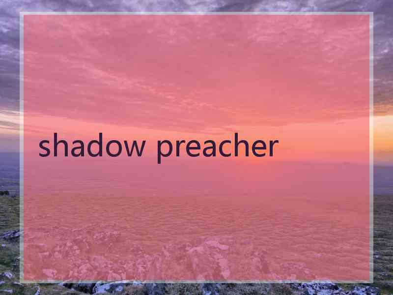 shadow preacher