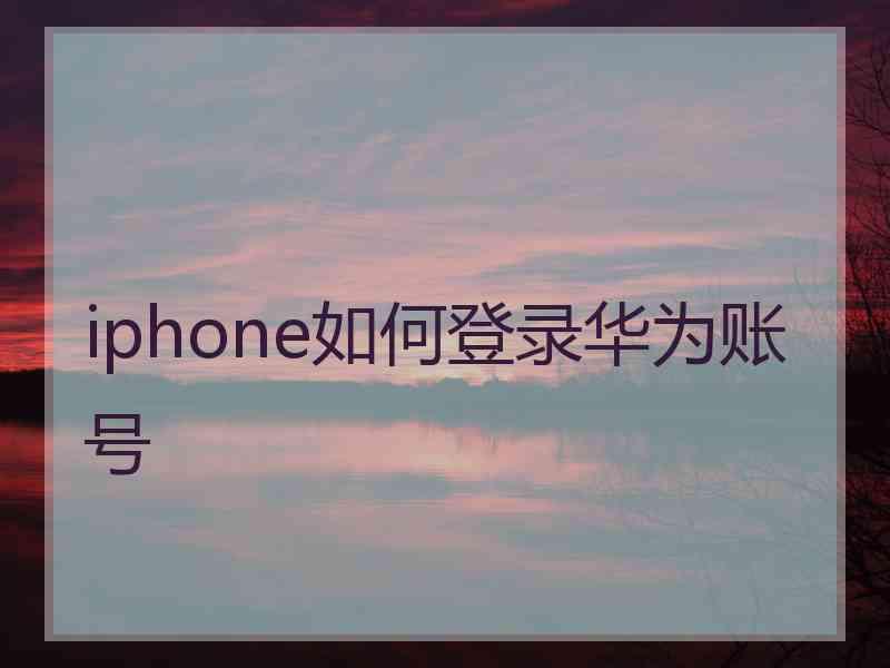 iphone如何登录华为账号