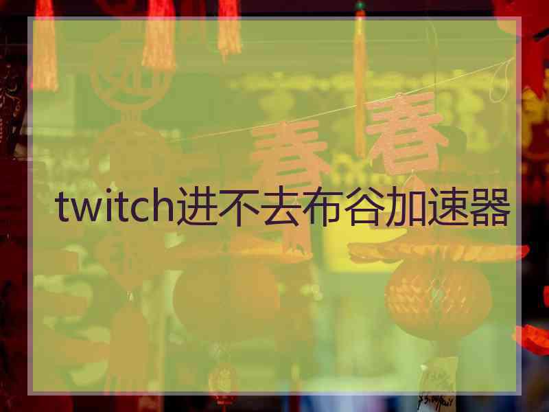 twitch进不去布谷加速器