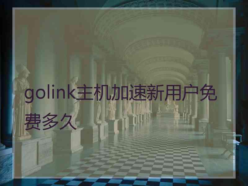 golink主机加速新用户免费多久