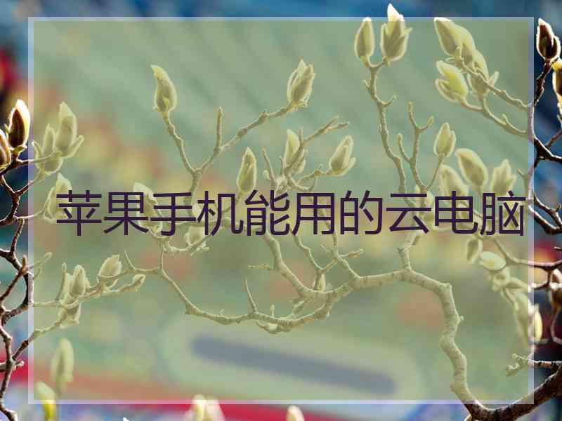 苹果手机能用的云电脑