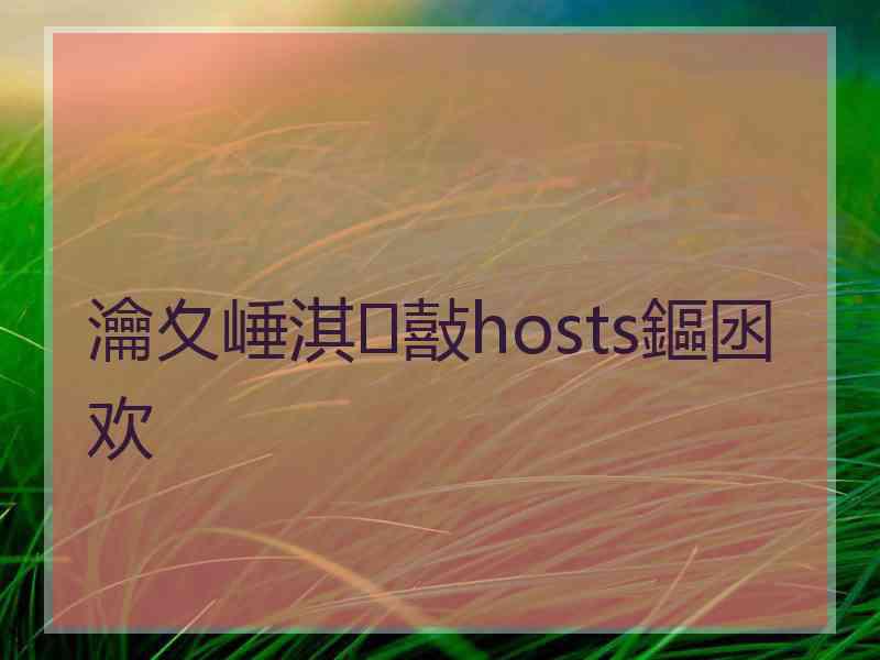 瀹夊崜淇敼hosts鏂囦欢