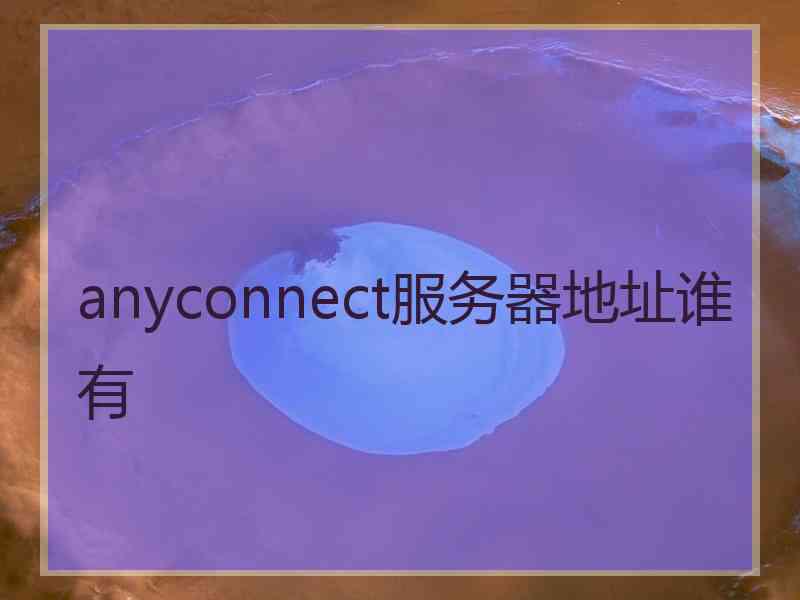 anyconnect服务器地址谁有