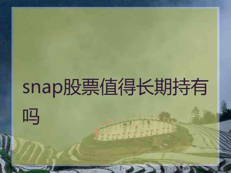 snap股票值得长期持有吗