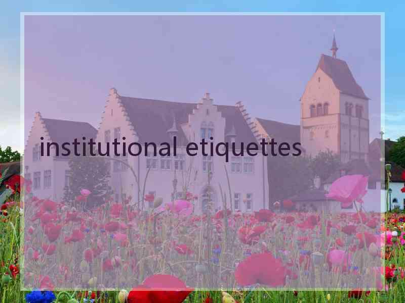 institutional etiquettes