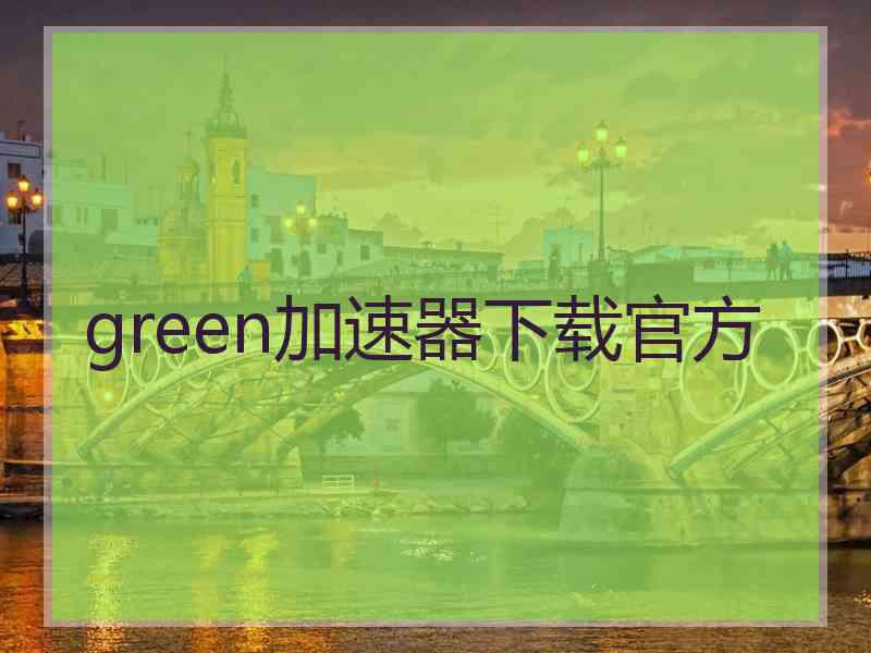 green加速器下载官方