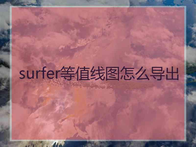 surfer等值线图怎么导出