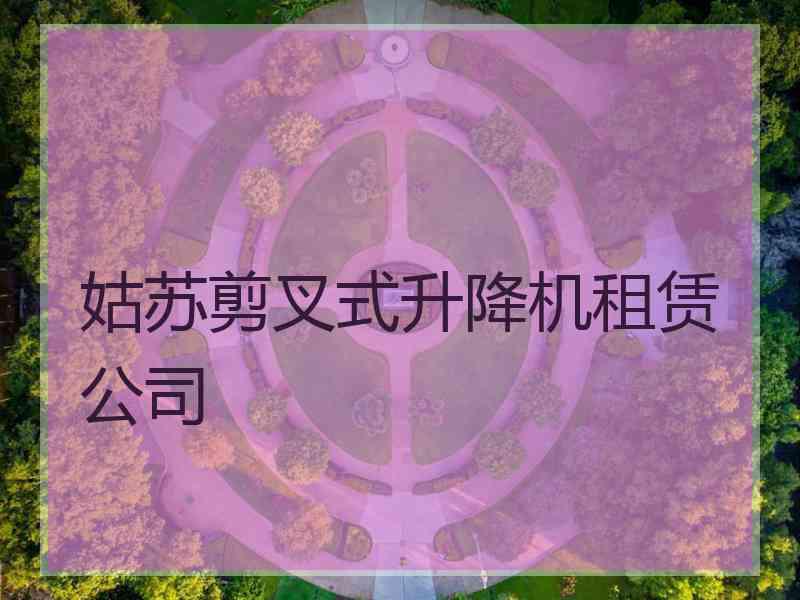 姑苏剪叉式升降机租赁公司