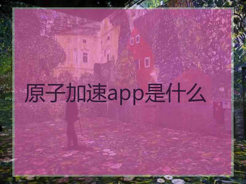 原子加速app是什么