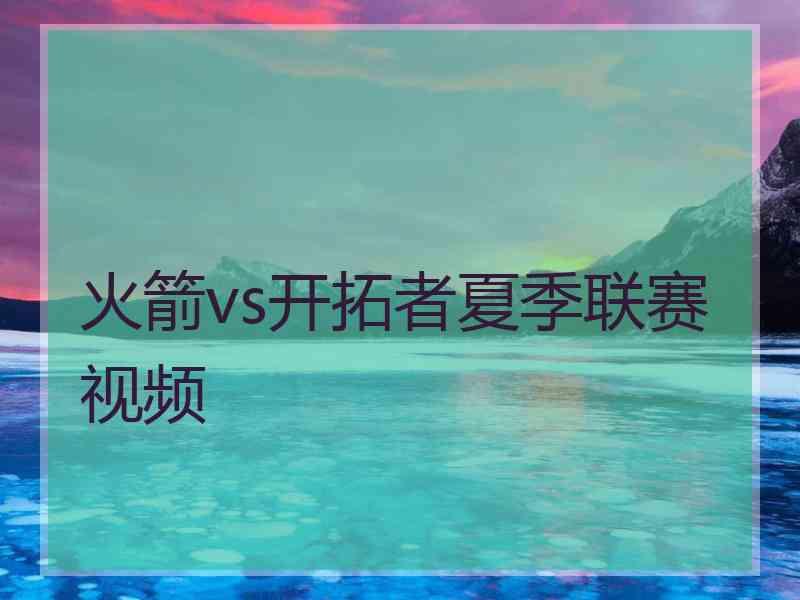 火箭vs开拓者夏季联赛视频