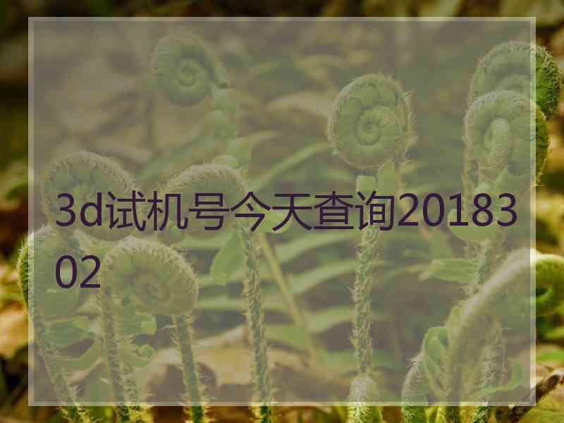 3d试机号今天查询2018302