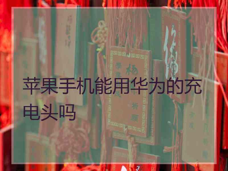 苹果手机能用华为的充电头吗